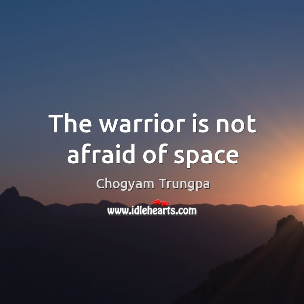 The warrior is not afraid of space Chogyam Trungpa Picture Quote