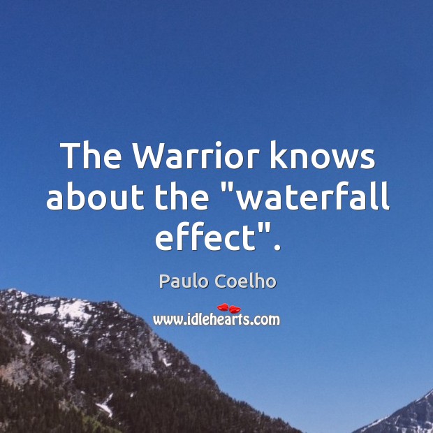 The Warrior knows about the “waterfall effect”. Image