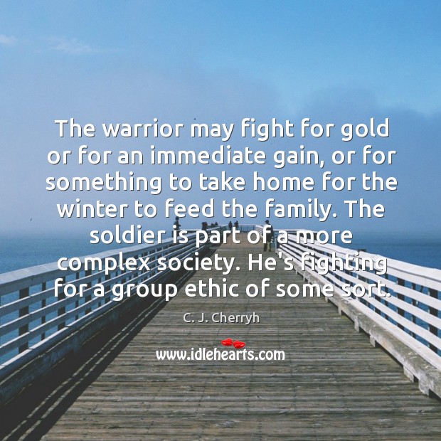 The warrior may fight for gold or for an immediate gain, or C. J. Cherryh Picture Quote