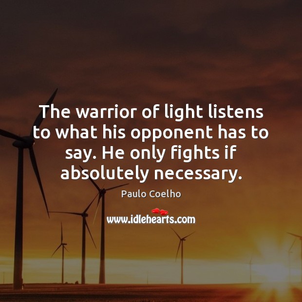 The warrior of light listens to what his opponent has to say. Paulo Coelho Picture Quote