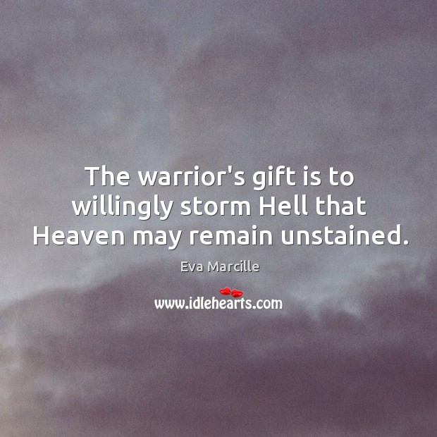 The warrior’s gift is to willingly storm Hell that Heaven may remain unstained. Eva Marcille Picture Quote