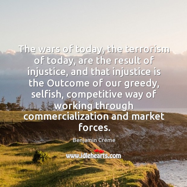 The wars of today, the terrorism of today, are the result of Benjamin Creme Picture Quote