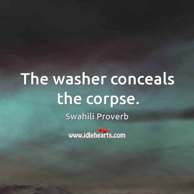 The washer conceals the corpse. Swahili Proverbs Image