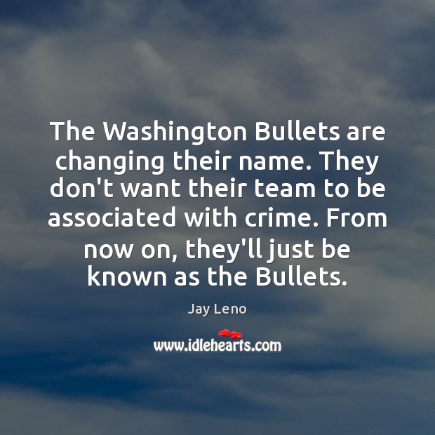 The Washington Bullets are changing their name. They don’t want their team Image