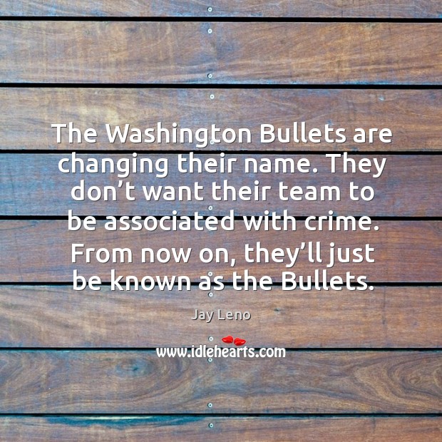 The washington bullets are changing their name. They don’t want their team to be associated with crime. Image