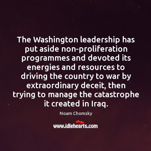 The Washington leadership has put aside non-proliferation programmes and devoted its energies Noam Chomsky Picture Quote