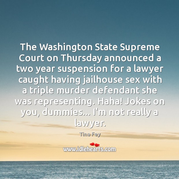 The Washington State Supreme Court on Thursday announced a two year suspension Tina Fey Picture Quote