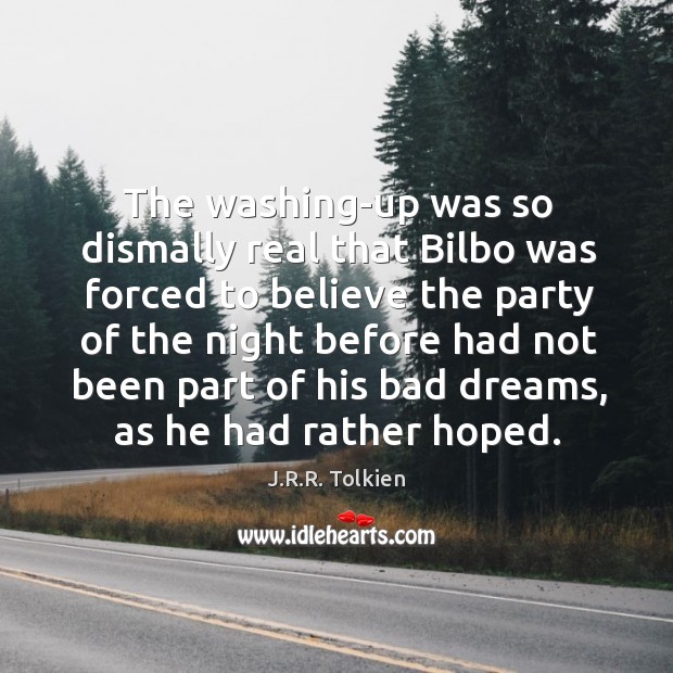 The washing-up was so dismally real that Bilbo was forced to believe J.R.R. Tolkien Picture Quote