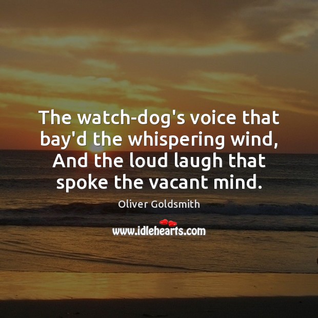 The watch-dog’s voice that bay’d the whispering wind, And the loud laugh Oliver Goldsmith Picture Quote