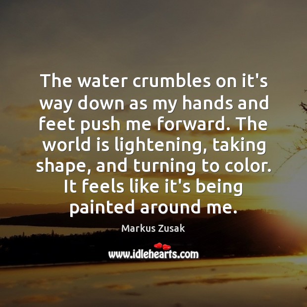The water crumbles on it’s way down as my hands and feet Image