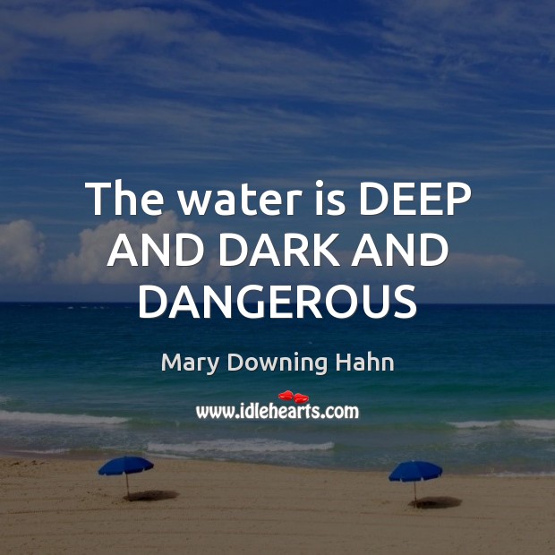 The water is DEEP AND DARK AND DANGEROUS Mary Downing Hahn Picture Quote