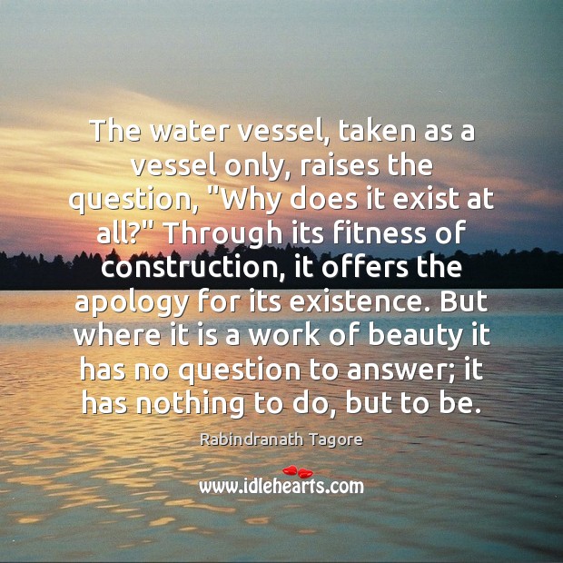 The water vessel, taken as a vessel only, raises the question, “Why Rabindranath Tagore Picture Quote
