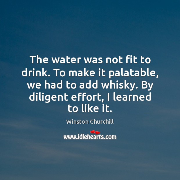 The water was not fit to drink. To make it palatable, we Winston Churchill Picture Quote
