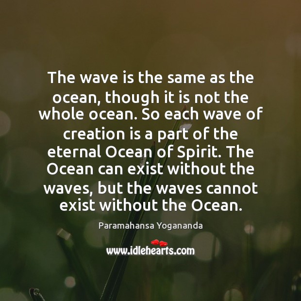 The wave is the same as the ocean, though it is not Paramahansa Yogananda Picture Quote