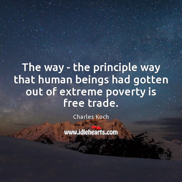 The way – the principle way that human beings had gotten out Charles Koch Picture Quote