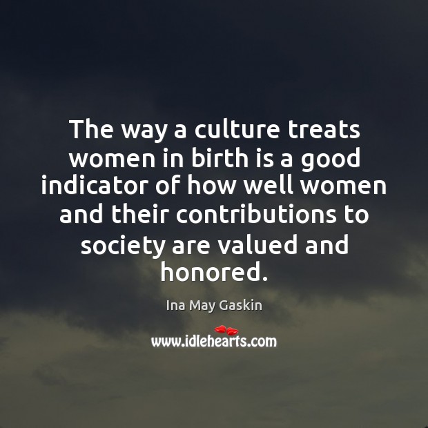 The way a culture treats women in birth is a good indicator Ina May Gaskin Picture Quote
