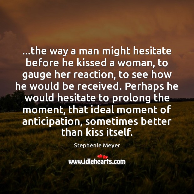 …the way a man might hesitate before he kissed a woman, to Stephenie Meyer Picture Quote