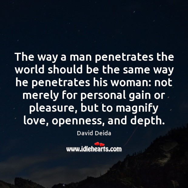 The way a man penetrates the world should be the same way David Deida Picture Quote