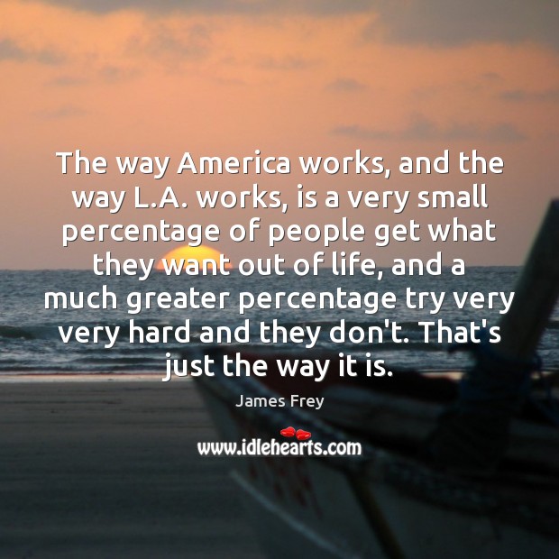 The way America works, and the way L.A. works, is a James Frey Picture Quote