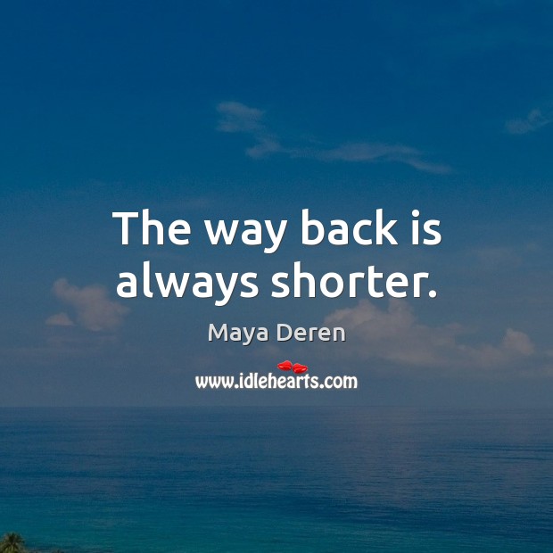 The way back is always shorter. Maya Deren Picture Quote