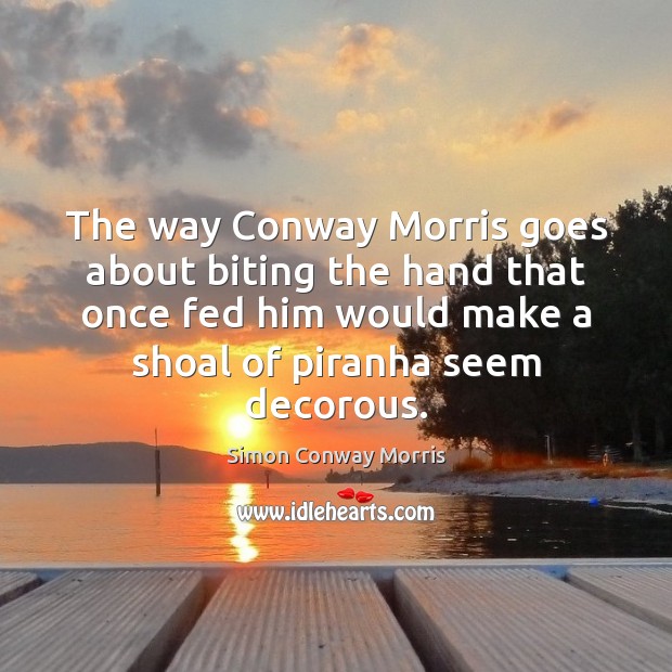 The way Conway Morris goes about biting the hand that once fed Simon Conway Morris Picture Quote