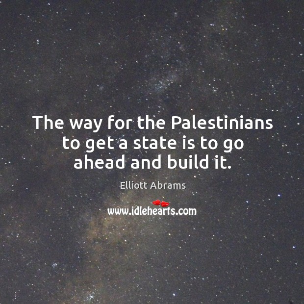 The way for the Palestinians to get a state is to go ahead and build it. Image
