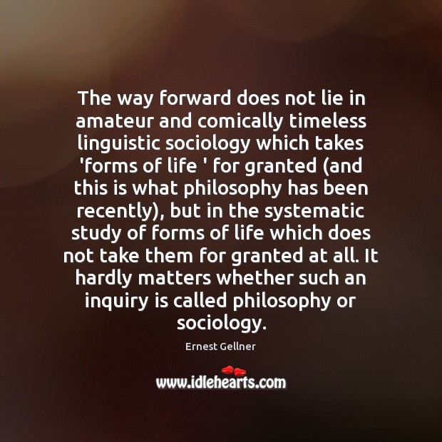 The way forward does not lie in amateur and comically timeless linguistic Ernest Gellner Picture Quote