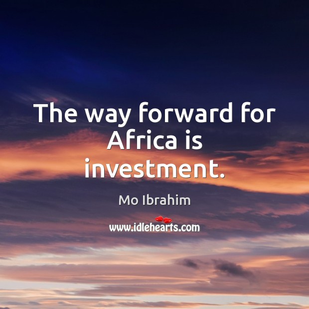 The way forward for Africa is investment. Image