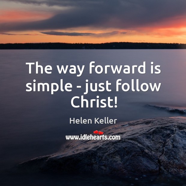 The way forward is simple – just follow Christ! Helen Keller Picture Quote