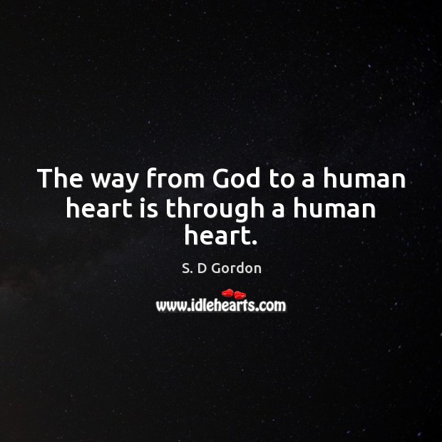 The way from God to a human heart is through a human heart. S. D Gordon Picture Quote