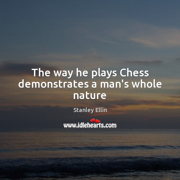 The way he plays Chess demonstrates a man’s whole nature Stanley Ellin Picture Quote