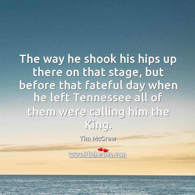 The way he shook his hips up there on that stage, but Tim McGraw Picture Quote