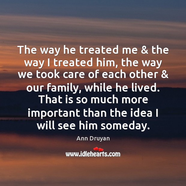 The way he treated me & the way I treated him, the way Ann Druyan Picture Quote