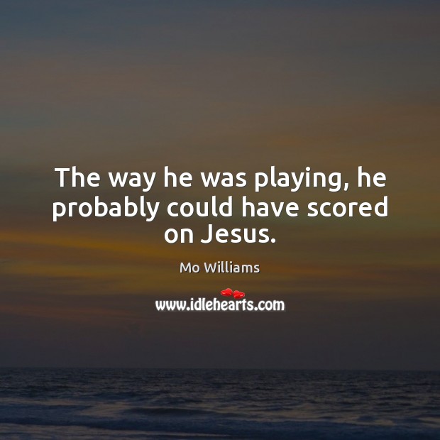 The way he was playing, he probably could have scored on Jesus. Mo Williams Picture Quote
