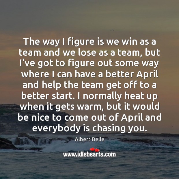 The way I figure is we win as a team and we Be Nice Quotes Image