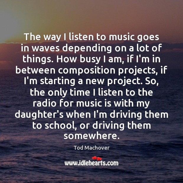 The way I listen to music goes in waves depending on a Tod Machover Picture Quote