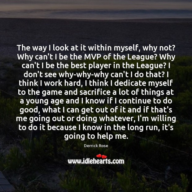 The way I look at it within myself, why not? Why can’t Derrick Rose Picture Quote