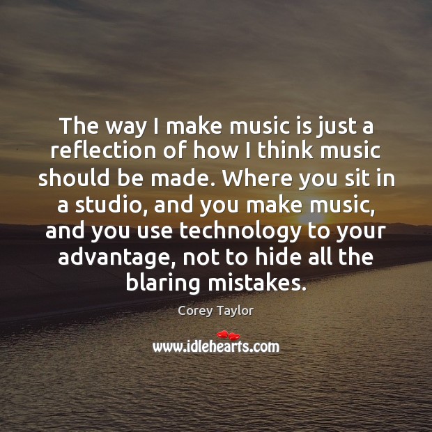The way I make music is just a reflection of how I Corey Taylor Picture Quote