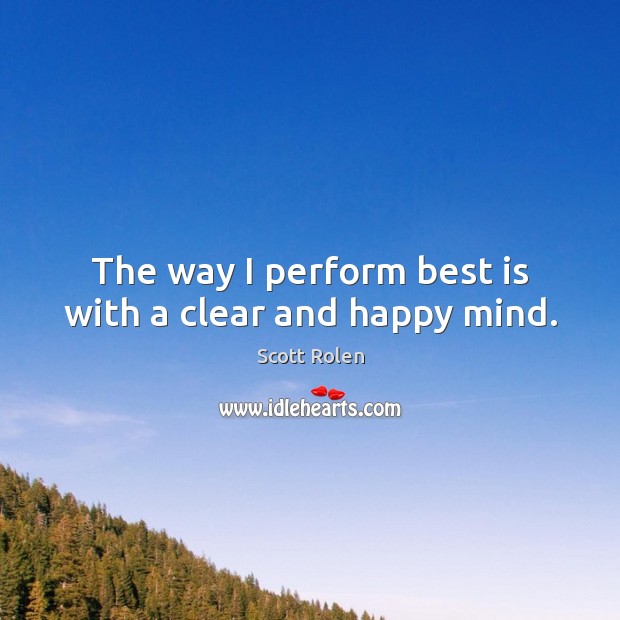 The way I perform best is with a clear and happy mind. Scott Rolen Picture Quote