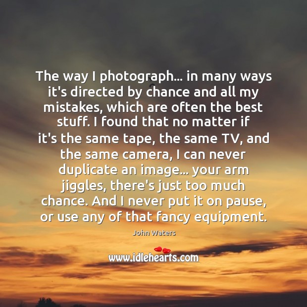 The way I photograph… in many ways it’s directed by chance and Chance Quotes Image