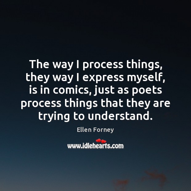 The way I process things, they way I express myself, is in Ellen Forney Picture Quote
