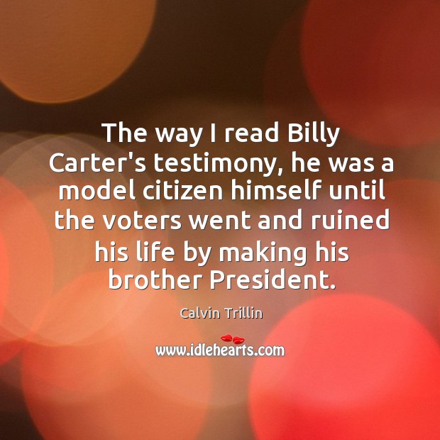 The way I read Billy Carter’s testimony, he was a model citizen Image