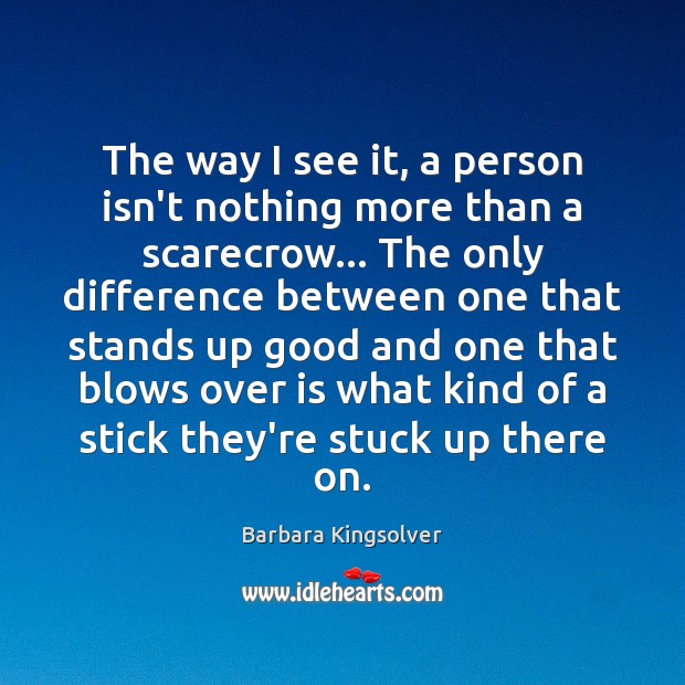 The way I see it, a person isn’t nothing more than a Barbara Kingsolver Picture Quote