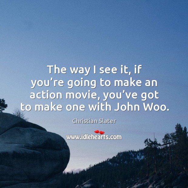 The way I see it, if you’re going to make an action movie, you’ve got to make one with john woo. Image