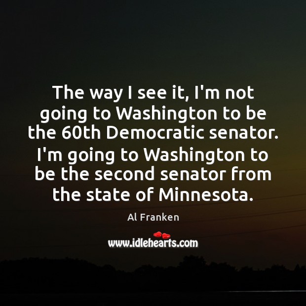 The way I see it, I’m not going to Washington to be Al Franken Picture Quote