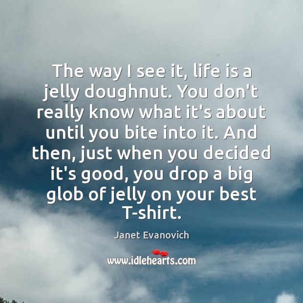 The way I see it, life is a jelly doughnut. You don’t Janet Evanovich Picture Quote
