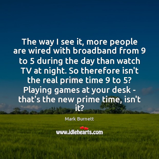 The way I see it, more people are wired with broadband from 9 Image