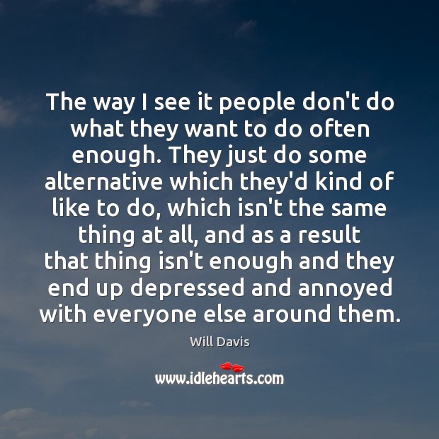 The way I see it people don’t do what they want to Will Davis Picture Quote