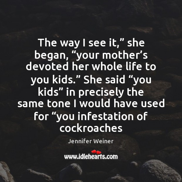 The way I see it,” she began, “your mother’s devoted her Jennifer Weiner Picture Quote