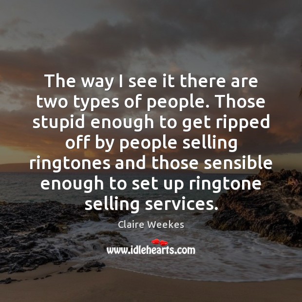The way I see it there are two types of people. Those Claire Weekes Picture Quote